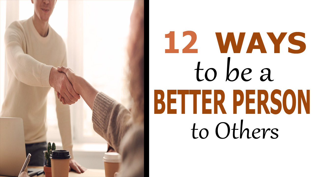 12 Ways to Be A Better Person to Others