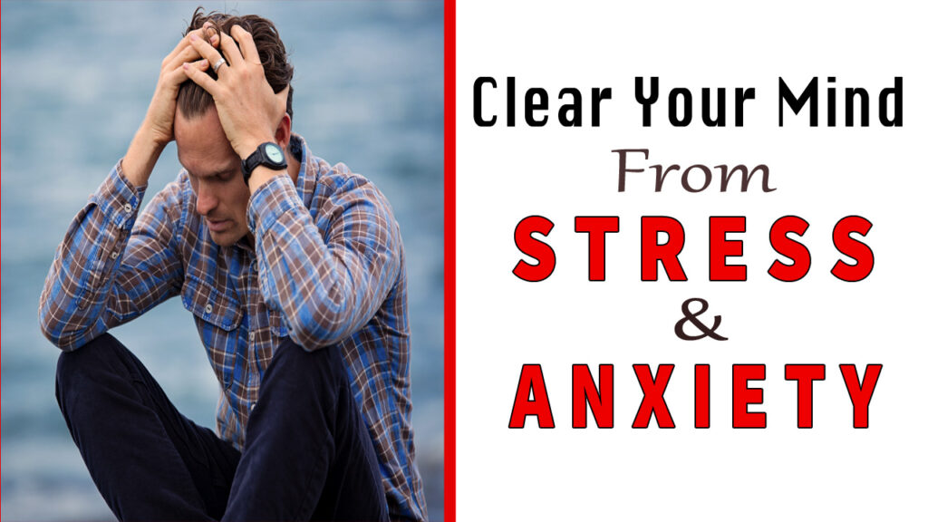 How To Clear Your Mind From Stress And Anxiety