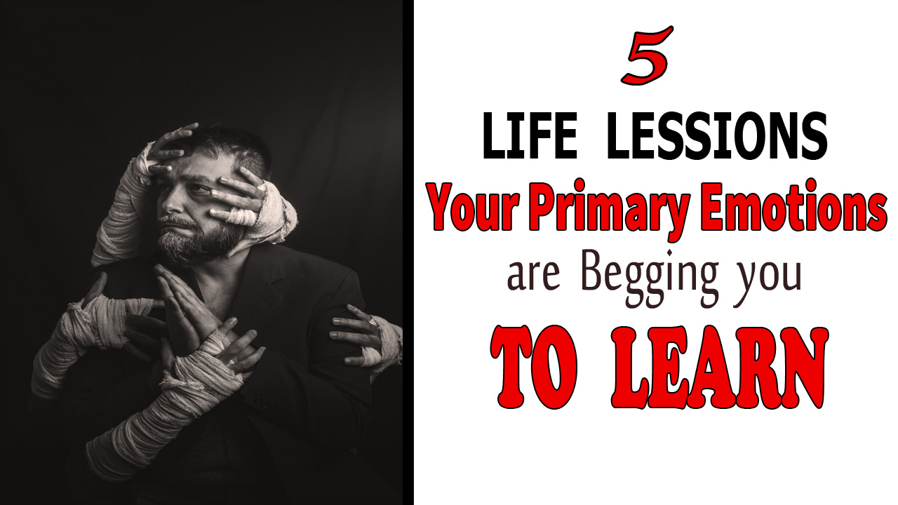 5 Life lessons your primary emotions are begging you to learn
