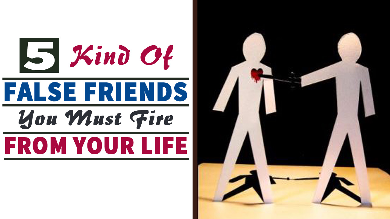 5 Kinds of False Friends You Must Fire from Your Life
