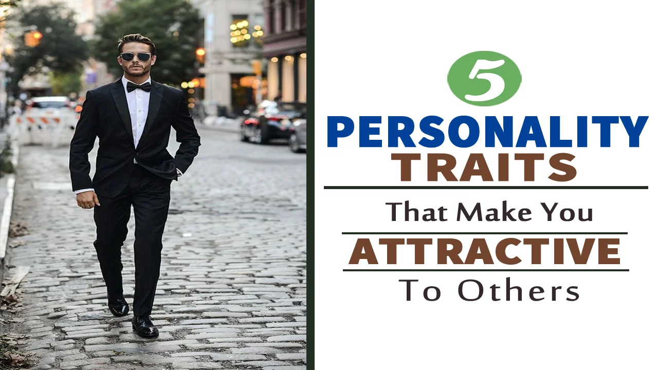 5 Personality Traits that make you Attractive to Others
